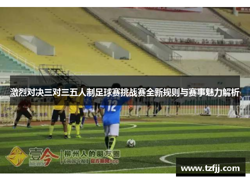 激烈对决三对三五人制足球赛挑战赛全新规则与赛事魅力解析