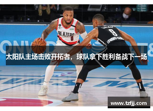 太阳队主场击败开拓者，球队拿下胜利备战下一场