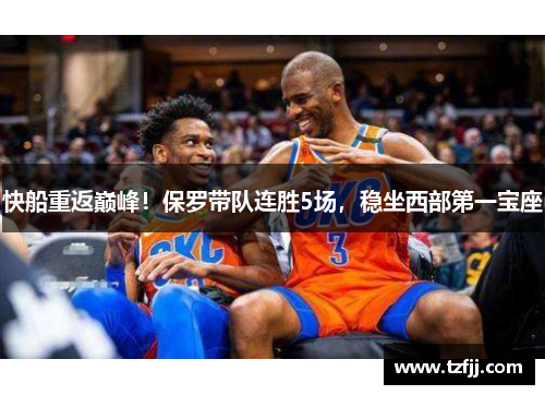 快船重返巅峰！保罗带队连胜5场，稳坐西部第一宝座
